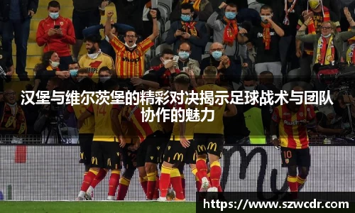汉堡与维尔茨堡的精彩对决揭示足球战术与团队协作的魅力