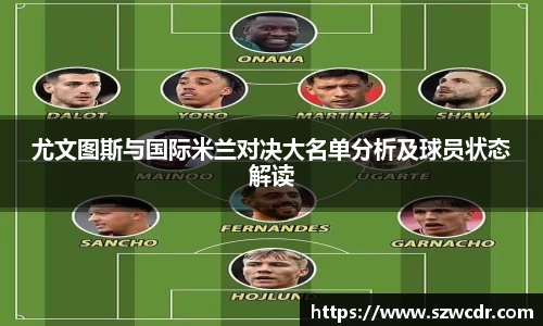 尤文图斯与国际米兰对决大名单分析及球员状态解读